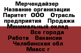 Мерчендайзер › Название организации ­ Паритет, ООО › Отрасль предприятия ­ Продажи › Минимальный оклад ­ 21 000 - Все города Работа » Вакансии   . Челябинская обл.,Миасс г.